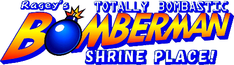 Ragey's Totally Bombastic Bomberman Shrine Place!