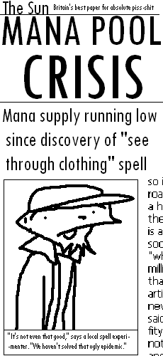 MANA POOL CRISIS - Mana supply running low since discovery of "see through clothing" spell. "It's not even that good," says a local spell experimenter. "We haven't solved that ugly epidemic."