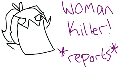 WOMan Killer! *reports*