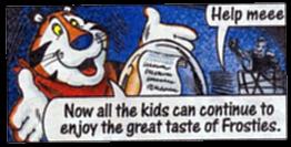 "Now all the kids can continue to enjoy the great taste of Frosties." "Help meee"