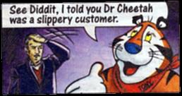 "See Diddit, I told you Dr Cheetah was a slippery customer."